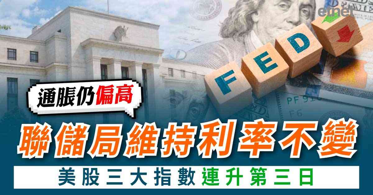美股三大指數連升第三日，聯儲局維持利率不變，稱通脹仍偏高