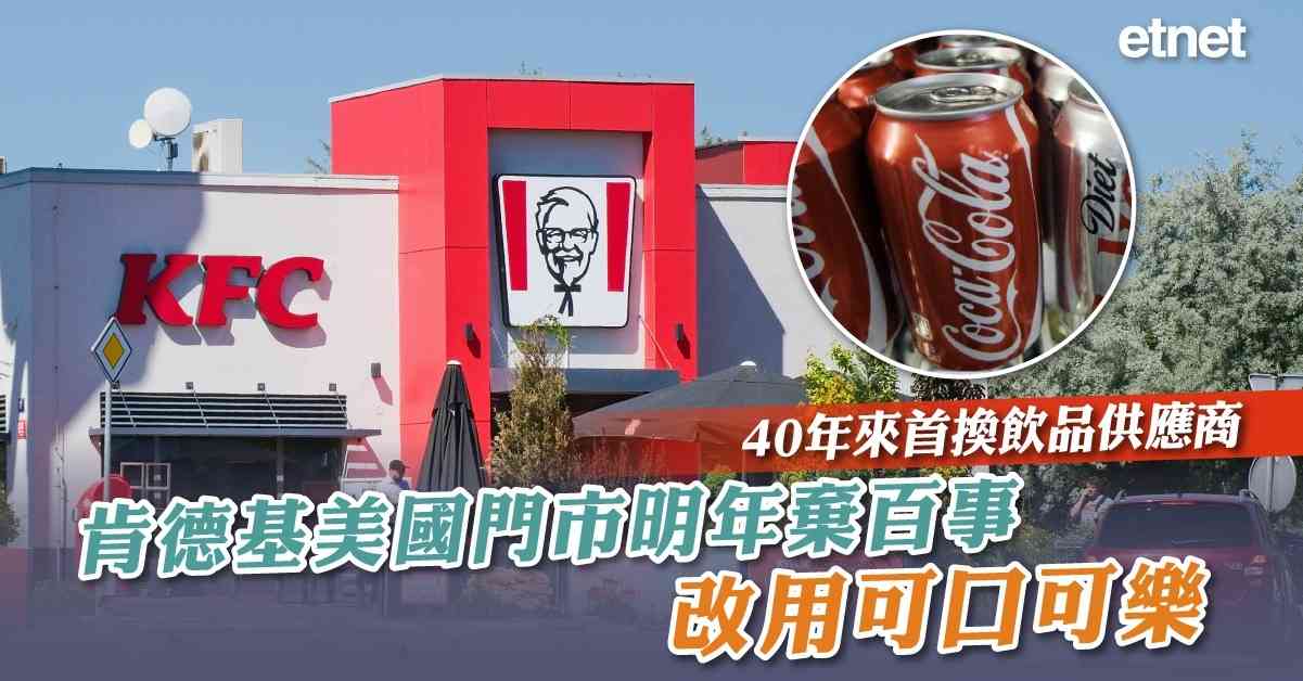 肯德基40年來首換飲品供應商，美國門市明年起棄百事，改用可口...