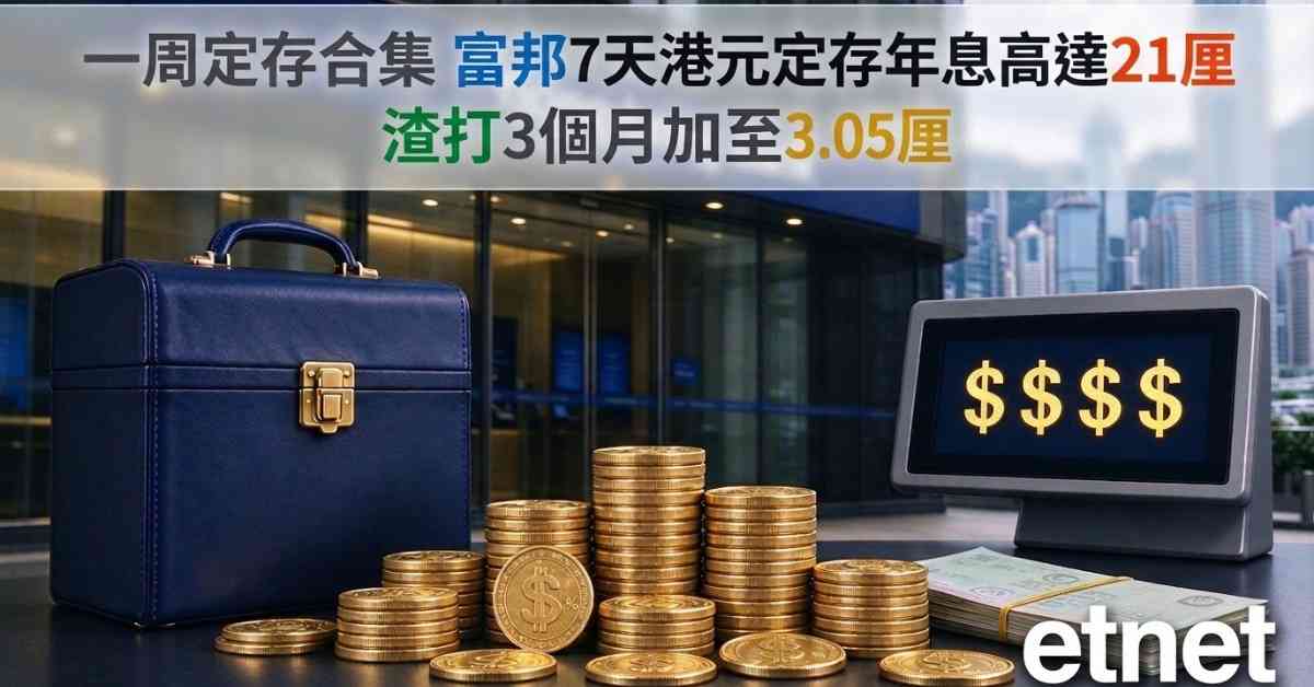 定期存款 | 一周定存合集，富邦7天港元定存年息高達21厘，...